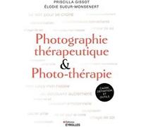 Photographie thérapeutique et photo-thérapie Priscilla Gissot (Auteur), Elodie Sueur-Monsenert (Auteur)