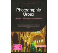 Photographie Urbex: Capturer l'âme des lieux abandonnés