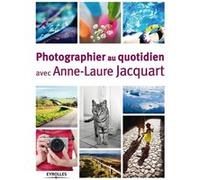 Photographier au quotidien avec Anne-Laure Jacquart Anne-Laure Jacquart (Auteur)