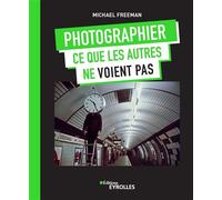 Photographier ce que les autres ne voient pas Michael Freeman (Auteur)