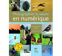 Photographier la nature en numérique: Toutes les meilleures techniques du terrain à l'ordinateur