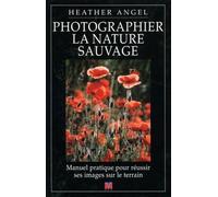 Photographier la nature sauvage Manuel pratique pour réussir ses images sur le terrain - Heather Angel - V.m. - relié - Livre