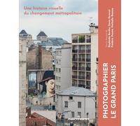 Photographier le Grand Paris: Une histoire visuelle du changement métropolitain
