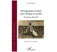Photographier l'enfant pour changer la société – États-Unis, 1888-1941 – Préface de François Brunet