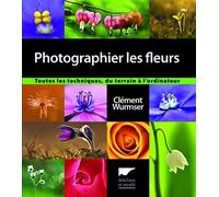 Photographier les fleurs: Toutes les techniques, du terrain à l'ordinateur