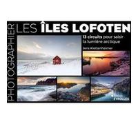Jens Klettenheimer – Photographier les îles Lofoten – 13 circuits pour saisir la lumière arctique
