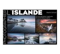 Martin Schulz – Photographier l'Islande – 13 circuits pour capturer les plus beaux spots – Broché
