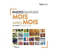 Photographier mois après mois: Une année de pratique photo