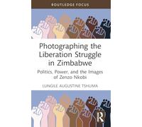 Photographing the Liberation Struggle in Zimbabwe: Politics, Power, and the Images of Zenzo Nkobi