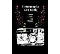 Photographp Log Book: Photographer Journal: Photo And Photography Log Book To Record And Track Camera Settings And Weather - With Set-Up Checklis
