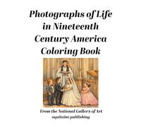 Photographs of Life in Nineteenth Century America Coloring Book: People, Places, Occupations Captured on Film for Interaction and Contemplation