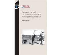 Photography and Documentary Film in the Making of Modern Brazil by Luciana Martins Luciana Martins (Auteur)