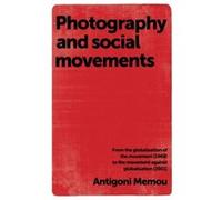 Photography and Social Movements by Antigoni Memou Antigoni Memou (Auteur)