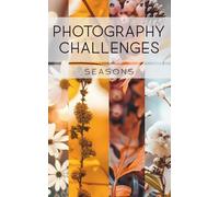 Photography Challenges - Seasons: 50 tasks and ideas for photographing the four seasons | for photography enthusiasts, beginners, and advanced photographers
