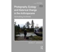 Photography, Ecology And Historical Change In The Anthropocene