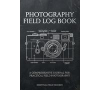 Photography Field Log Book: Portable Journal for Camera Settings and Exposure Data