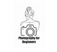 Photography for Beginners: Your Interactive Handbook for Mastering Photographic Composition.