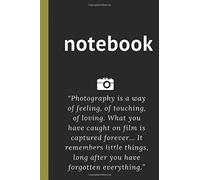 Photography Is A Way Of Feeling, Of Touching, Of Loving. What You Have Caught On Film Is Captured Forever It Remembers Little Things, Long After You Have Forgotten Everything.: Lined Notebook