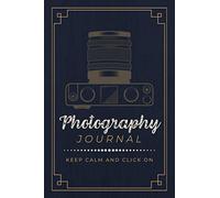 Photography Journal: Keep Calm and Click On | A Logbook to Document Camera Settings, Photo Sessions & Shot Notes | Organizer Notebook for Photographers, Lensmen & Shutterbugs