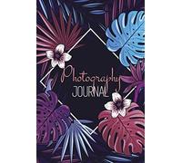 Photography Journal: Photo And Photography Log Book To Record And Track Camera Settings And Weather - With Set-Up Checklist - Photographer Gift Idea For Christmas -