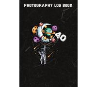 Photography Log Book :40 Years Old Birthday Boy Gifts Astronaut 40th Birthday: Gifts For Teens:Photographer Journal, Photo And Photography Log Book, Photography Record Log Notebook, Professional Camer
