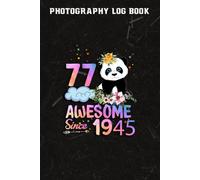 Photography Log Book :77 Years Old 77th Birthday Panda Unicorn Girl Party Gift Awesome Since 1945: Gifts For Mom:Photographer Journal, Photo And Photography Log Book, Photography Record Log Notebook,