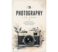 Photography Log Book: Capture Every Shoot, Record Camera Settings & Track Your Progress