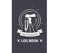 Photography Log Book: Photo And Photography Log Book Camera Settings And Weather For Photography 150 Pages - 6x9 Inches Fun Gift For All Photographer