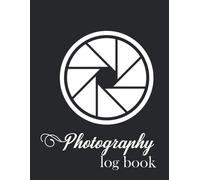Photography Log Book: Photographer Notebook Journal Logbook For Photographers Photography Business Planner Photoshoot Log Book