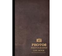 Photography Log Book: Photographer's Journal. Capture and Record Every Shot. Ideal for Professionals, Nature Enthusiasts, and Photophiles