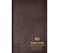 Photography Log Book: Photographer's Journal. Capture and Record Every Shot. Ideal for Professionals, Nature Enthusiasts, and Photophiles