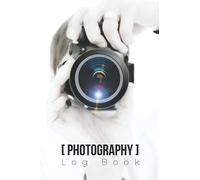 Photography Log Book: Photography Log Book, Photographer Journal, Photo And Photography Log Book, Wedding Photography Log Book, Birthday Photography Log Book, Event Photography,