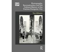 Photography, Reconstruction And The Cultural History Of The Postwar European City