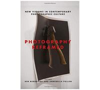 Photography Reframed : New Visions In Contemporary Photographic Culture