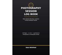 Photography Session Log Book: Daily Session Records, Locations & Hours Worked Tracker for Photographers and Photography Studios