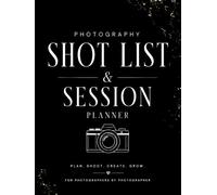 Photography Shot List & Session Planner: Shot List Checklist & Client Session Logbook for Photographers