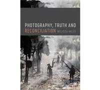 Photography Truth and Reconciliation by Melissa Miles Unknown (Auteur)