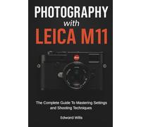 Photography with Leica M11: The Complete Guide to Mastering Settings and Shooting Techniques