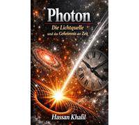 Photon Die Lichtquelle und das Geheimnis der Zeit: Reflexionen zum Mysterium der Existenz