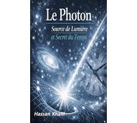 Photon La source de la lumière et le secret du temps: Réflexions sur le mystère de l'existence