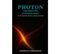 Photon-Theorie und Anwendungen: Von Einstein, Planck bis QED: Geschichte, Experimente und moderne Anwendungen