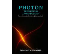 Photon - Theorie und Anwendungen: Von Einstein, Planck bis QED: Geschichte, Experimente und moderne Anwendungen