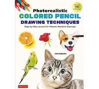 Photorealistic Colored Pencil Drawing Techniques: Step-By-Step Lessons for Vibrant, Realistic Drawings!