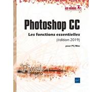 Photoshop Cc Pour Pc/Mac - Les Fonctions Essentielles - Edition 2019