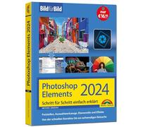 Photoshop Elements 2024 Bild für Bild erklärt: Leicht verständlich und komplett in Farbe! Für Einsteiger und Fortgeschrittene