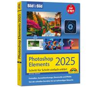 Photoshop Elements 2025 - Bild für Bild erklärt: Leicht verständlich und komplett in Farbe! Für Einsteiger und Fortgeschrittene