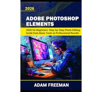 Photoshop Elements 2026 for Beginners Step-by-Step Photo Editing Guide from Basic Tools to Professional Results