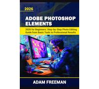 Photoshop Elements 2026 for Beginners Step-by-Step Photo Editing Guide from Basic Tools to Professional Results