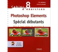 Cahier n° 8 d'exercices Photoshop Elements: Spécial débutants. Mis à jour avec la version 8. Cd-rom avec tous les fichiers des exercices.