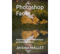 Photoshop Facile: Apprendre les Fondamentaux en Retouche Photo